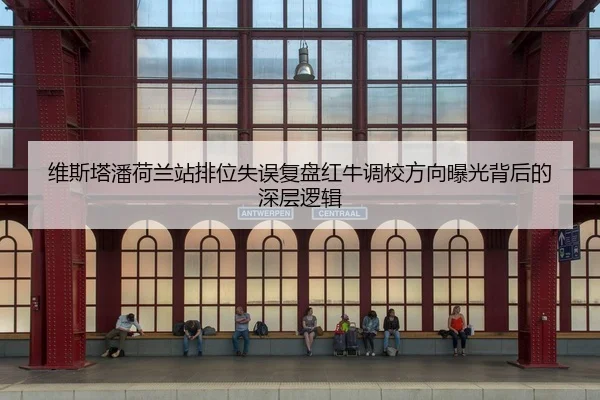 维斯塔潘荷兰站排位失误复盘红牛调校方向曝光背后的深层逻辑